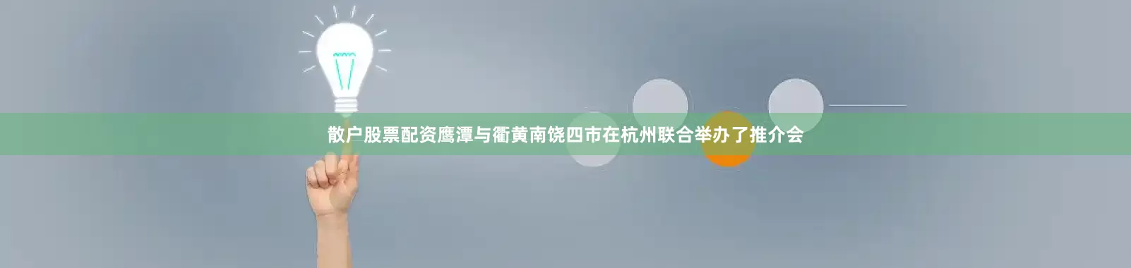散户股票配资鹰潭与衢黄南饶四市在杭州联合举办了推介会