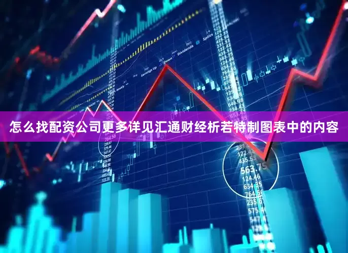 怎么找配资公司更多详见汇通财经析若特制图表中的内容