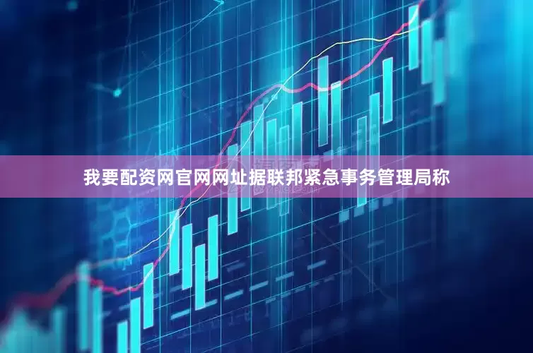 我要配资网官网网址据联邦紧急事务管理局称