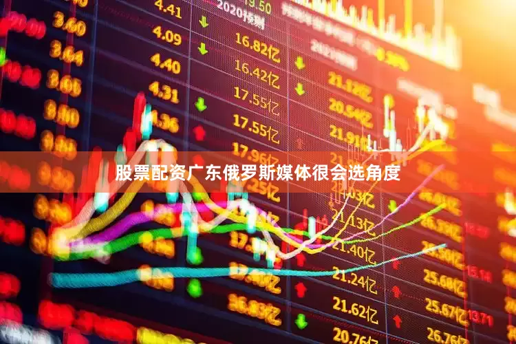 股票配资广东俄罗斯媒体很会选角度