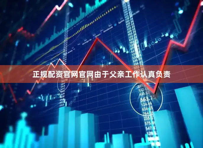 正规配资官网官网由于父亲工作认真负责