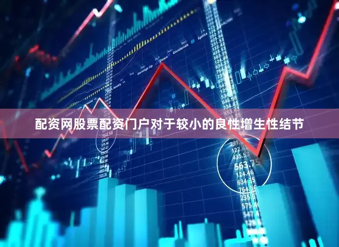 配资网股票配资门户对于较小的良性增生性结节
