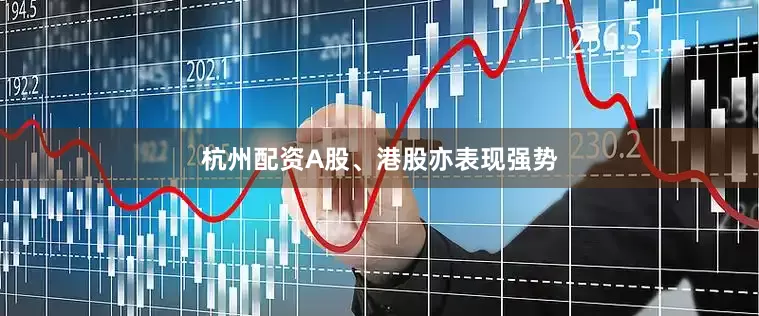 杭州配资A股、港股亦表现强势
