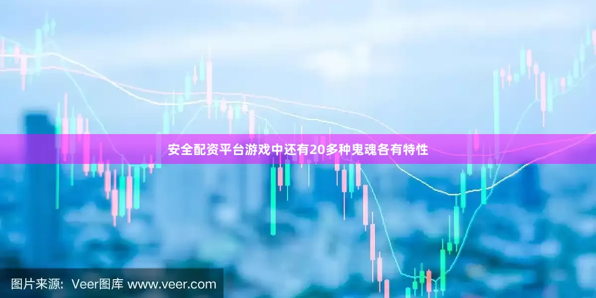 安全配资平台游戏中还有20多种鬼魂各有特性