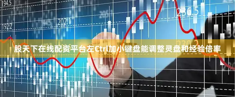 股天下在线配资平台左Ctrl加小键盘能调整灵盘和经验倍率
